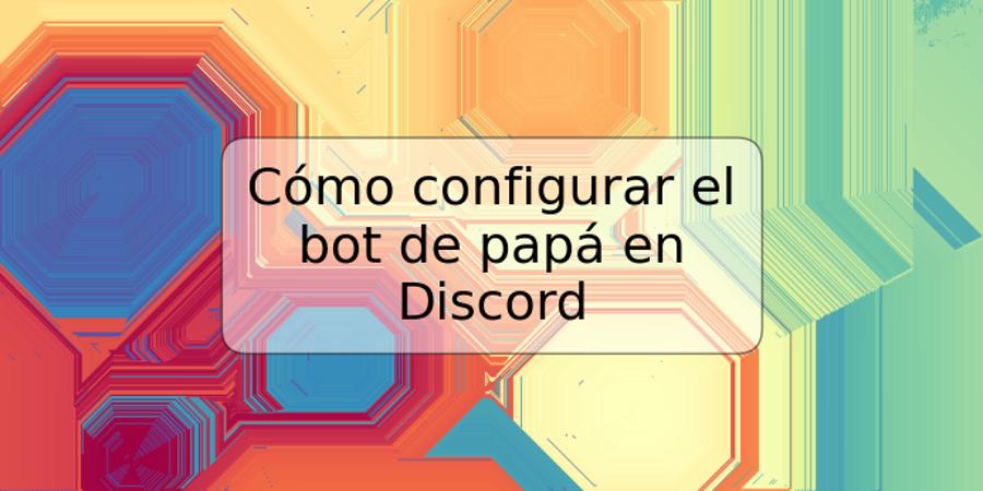 Cómo configurar el bot de papá en Discord