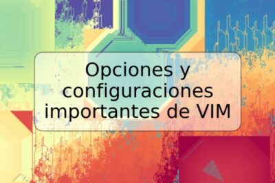 Opciones y configuraciones importantes de VIM