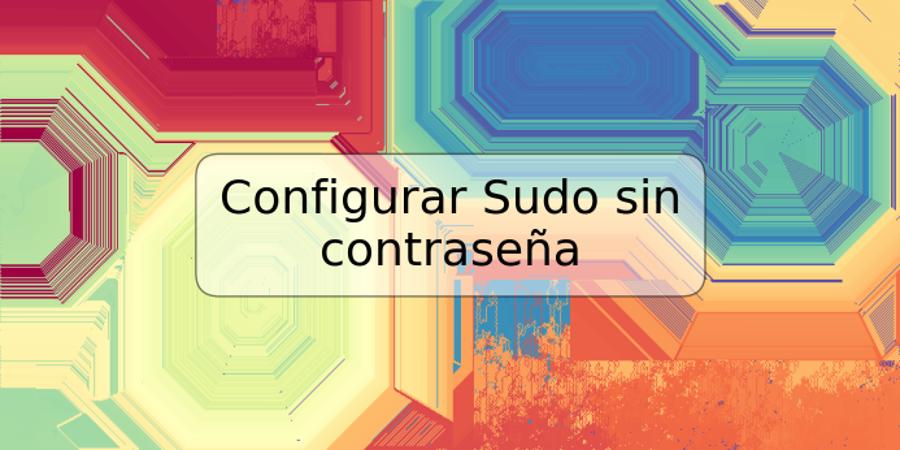 Configurar Sudo sin contraseña