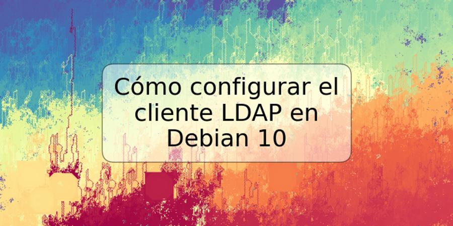 Cómo configurar el cliente LDAP en Debian 10