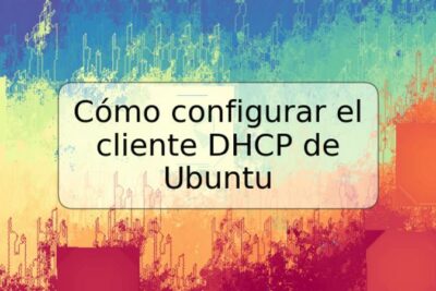 Cómo configurar el cliente DHCP de Ubuntu