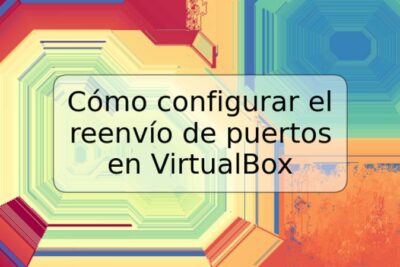Cómo configurar el reenvío de puertos en VirtualBox
