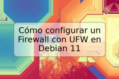 Cómo configurar un Firewall con UFW en Debian 11