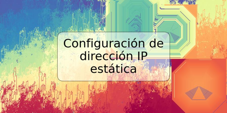 Configuración de dirección IP estática