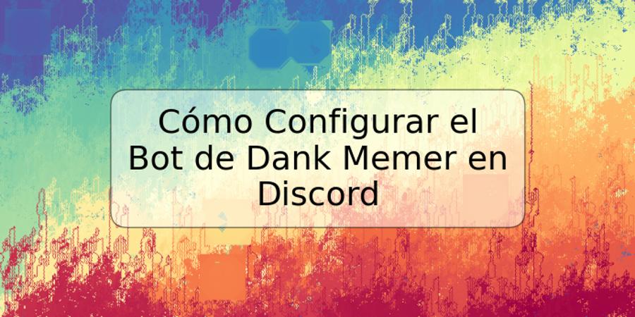 Cómo Configurar el Bot de Dank Memer en Discord