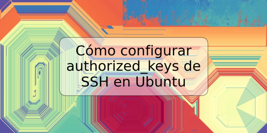 Cómo configurar authorized_keys de SSH en Ubuntu