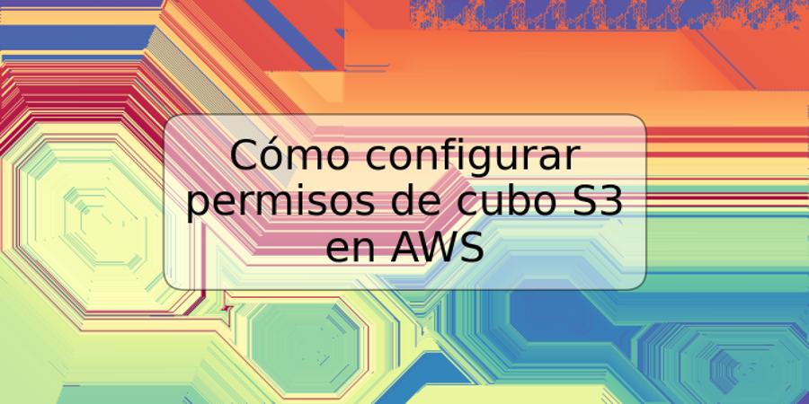 Cómo configurar permisos de cubo S3 en AWS