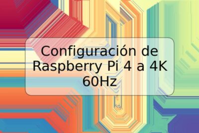 Configuración de Raspberry Pi 4 a 4K 60Hz