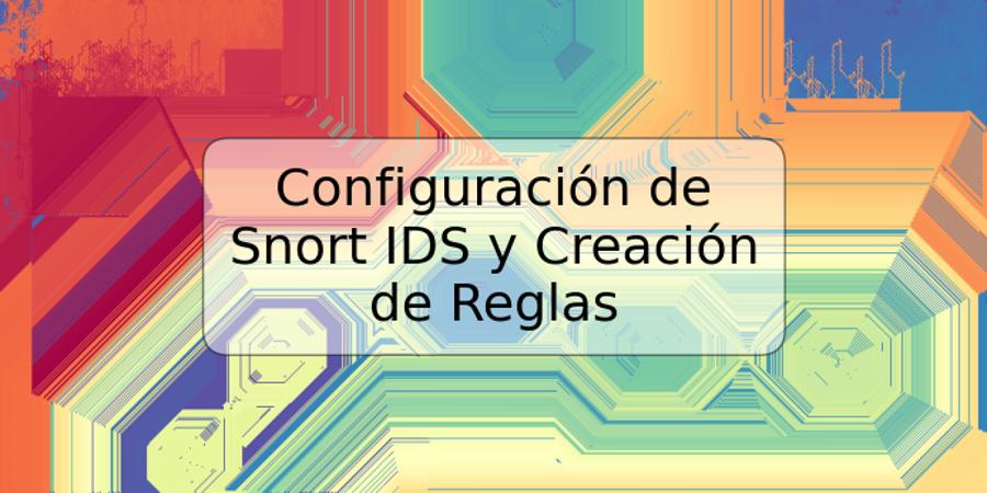 Configuración de Snort IDS y Creación de Reglas