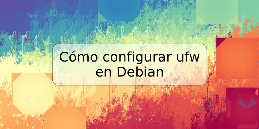 Cómo configurar ufw en Debian