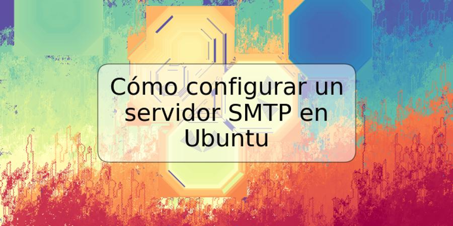 Cómo configurar un servidor SMTP en Ubuntu