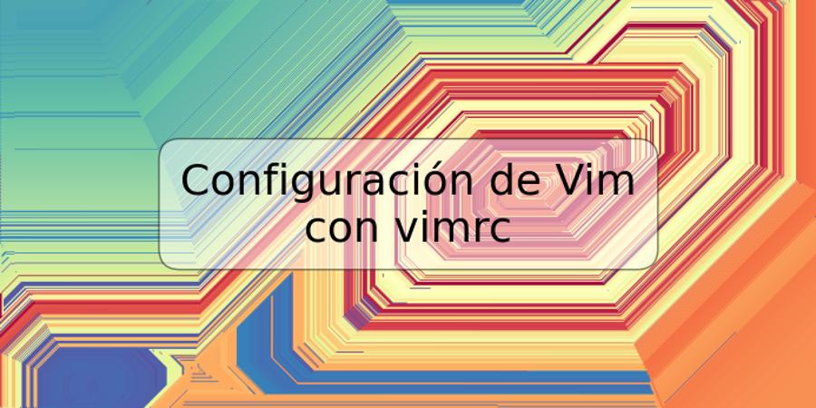 Configuración de Vim con vimrc