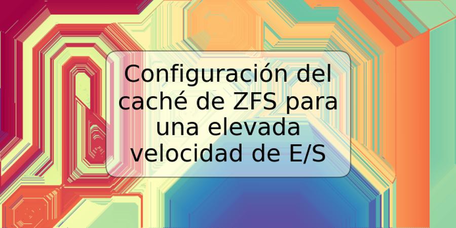 Configuración del caché de ZFS para una elevada velocidad de E/S