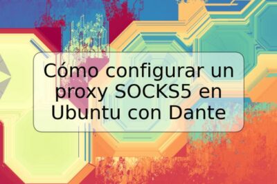 Cómo configurar un proxy SOCKS5 en Ubuntu con Dante
