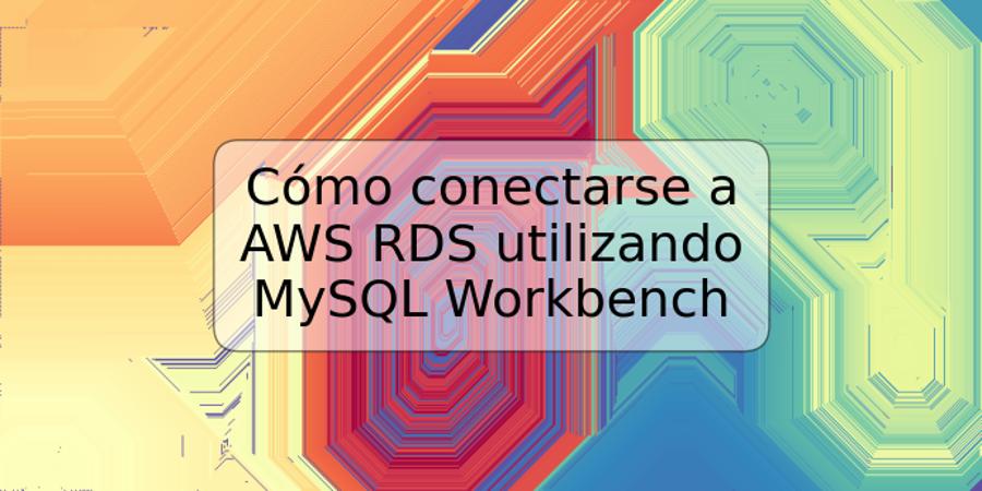 Cómo conectarse a AWS RDS utilizando MySQL Workbench