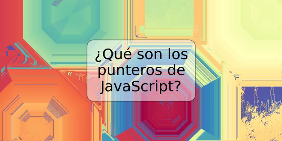 ¿Qué son los punteros de JavaScript?