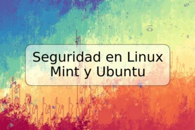 Seguridad en Linux Mint y Ubuntu