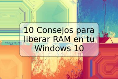 10 Consejos para liberar RAM en tu Windows 10