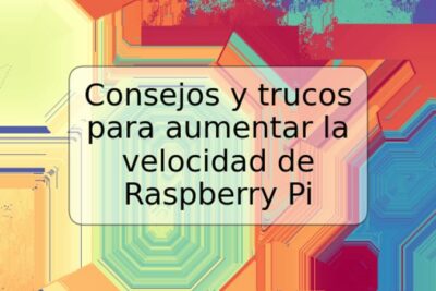 Consejos y trucos para aumentar la velocidad de Raspberry Pi