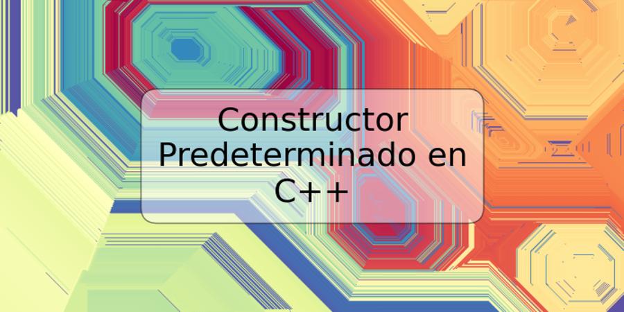 Constructor Predeterminado en C++