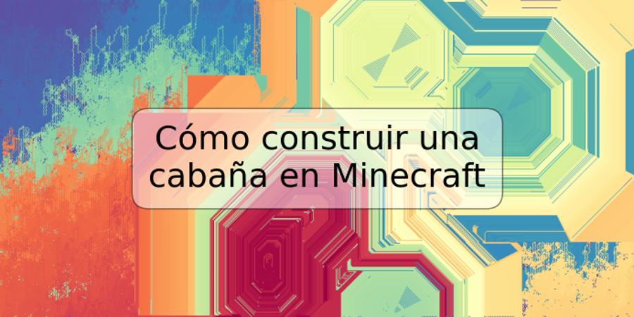 Cómo construir una cabaña en Minecraft