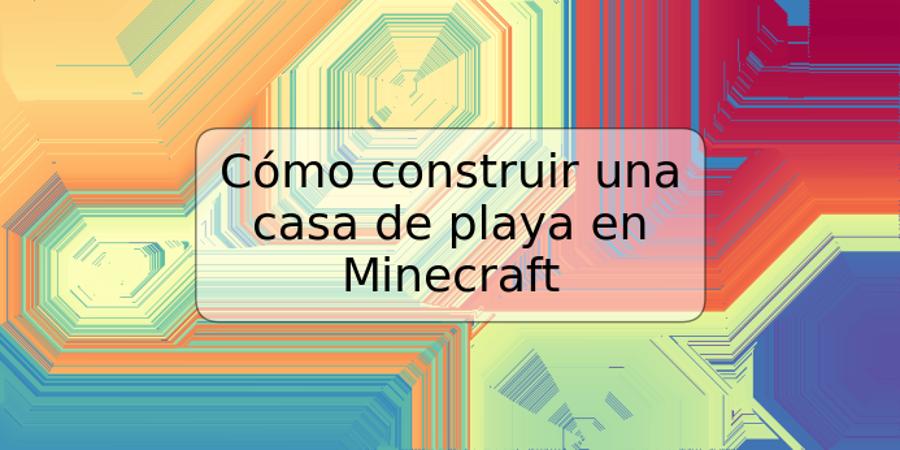 Cómo construir una casa de playa en Minecraft