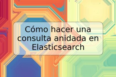 Cómo hacer una consulta anidada en Elasticsearch