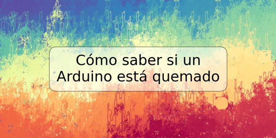 Cómo saber si un Arduino está quemado