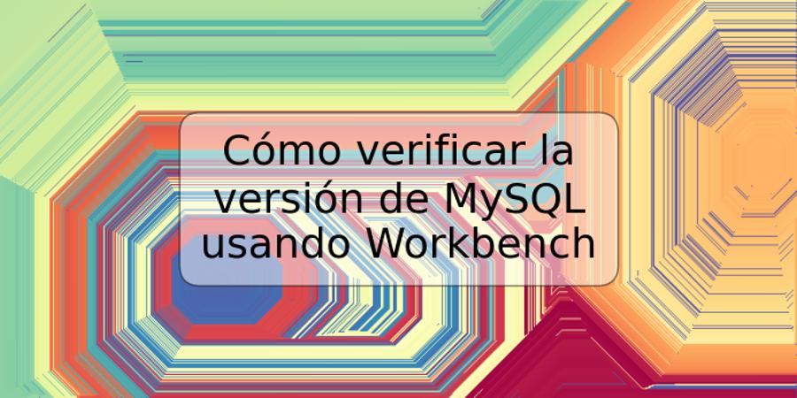 Cómo verificar la versión de MySQL usando Workbench