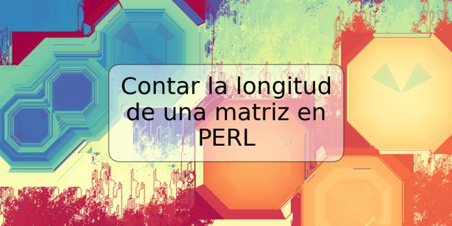 Contar la longitud de una matriz en PERL