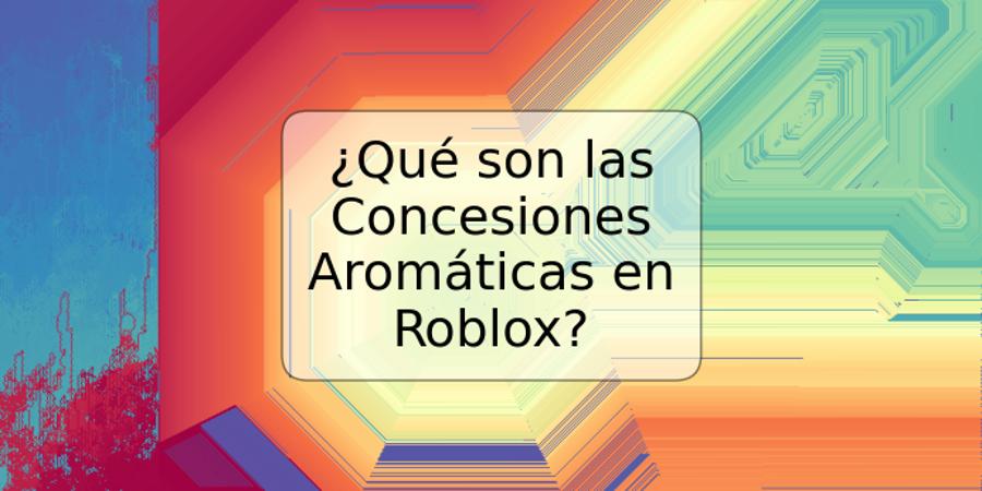 ¿Qué son las Concesiones Aromáticas en Roblox?