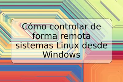 Cómo controlar de forma remota sistemas Linux desde Windows