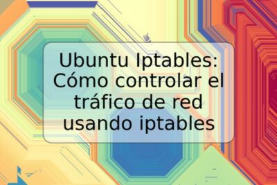 Ubuntu Iptables: Cómo controlar el tráfico de red usando iptables