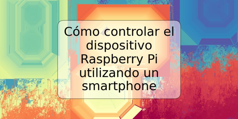 Cómo controlar el dispositivo Raspberry Pi utilizando un smartphone