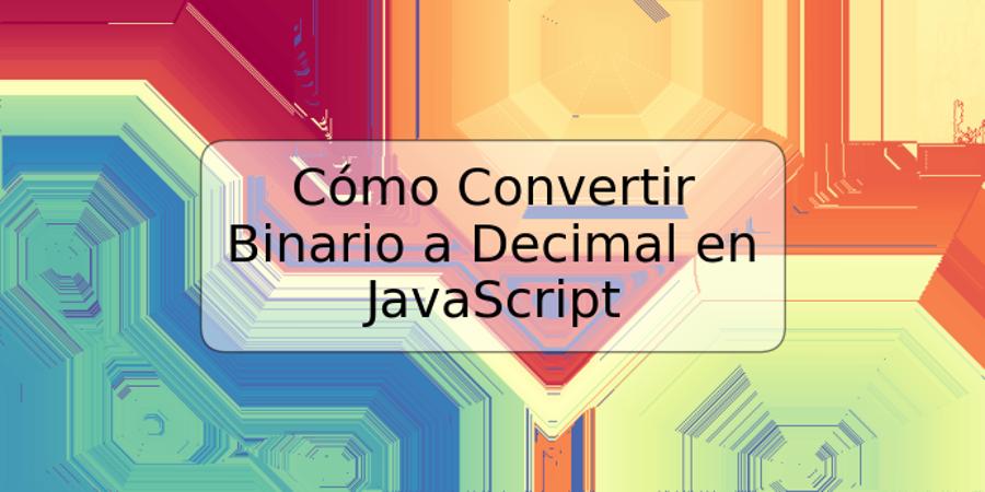 Cómo Convertir Binario a Decimal en JavaScript