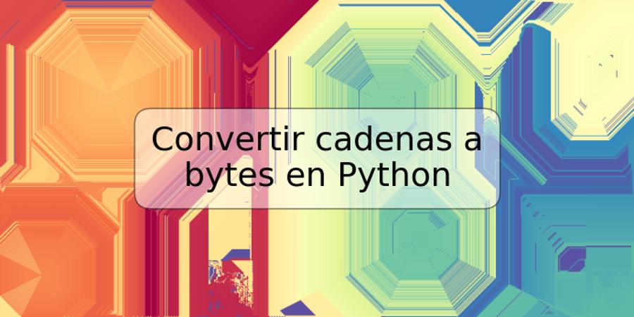 Convertir cadenas a bytes en Python