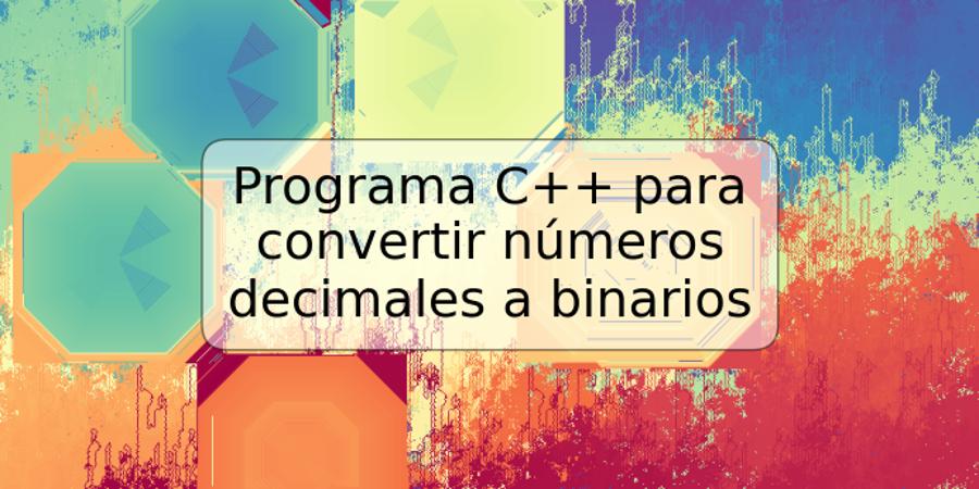 Programa C++ para convertir números decimales a binarios