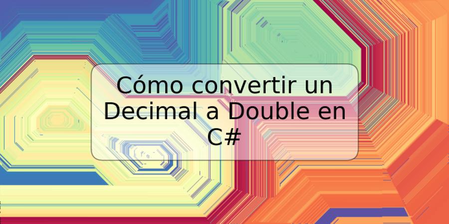 Cómo convertir un Decimal a Double en C#