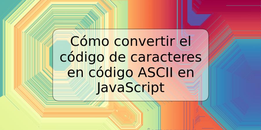 Cómo convertir el código de caracteres en código ASCII en JavaScript