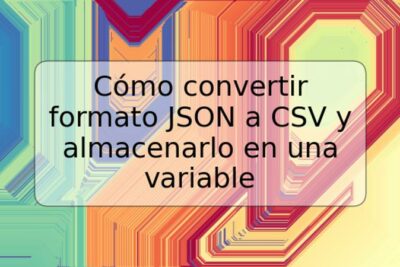 Cómo convertir formato JSON a CSV y almacenarlo en una variable