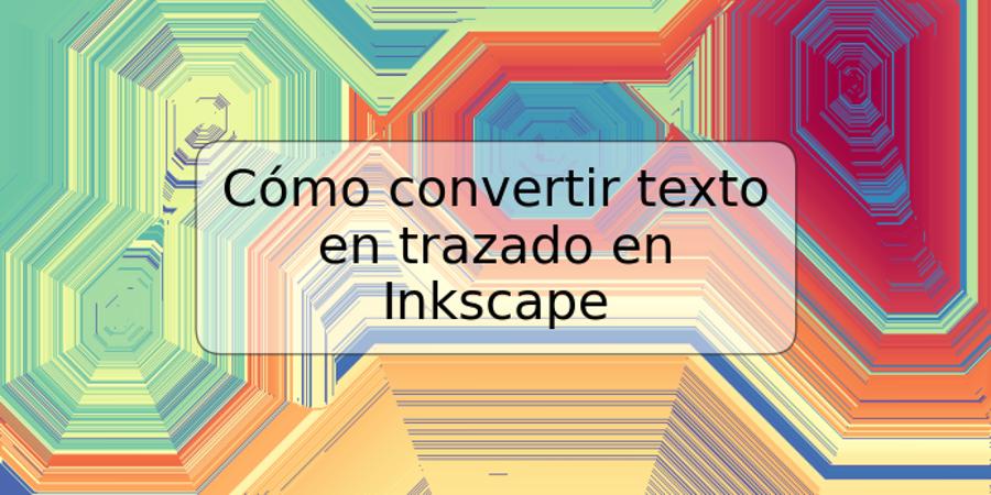 Cómo convertir texto en trazado en Inkscape