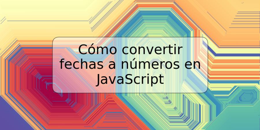 Cómo convertir fechas a números en JavaScript