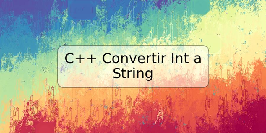 C++ Convertir Int a String
