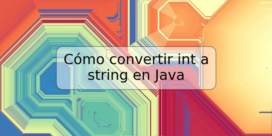 Cómo convertir int a string en Java