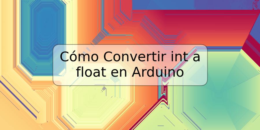 Cómo Convertir int a float en Arduino