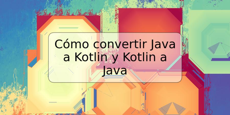 Cómo convertir Java a Kotlin y Kotlin a Java