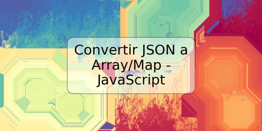 Convertir JSON a Array/Map - JavaScript