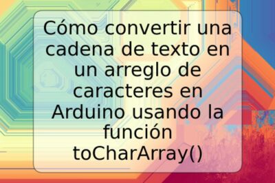 Cómo convertir una cadena de texto en un arreglo de caracteres en Arduino usando la función toCharArray()