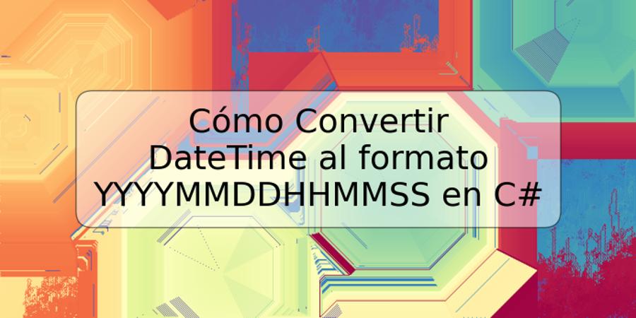 Cómo Convertir DateTime al formato YYYYMMDDHHMMSS en C#