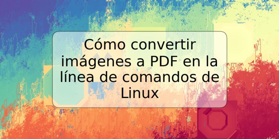 Cómo convertir imágenes a PDF en la línea de comandos de Linux